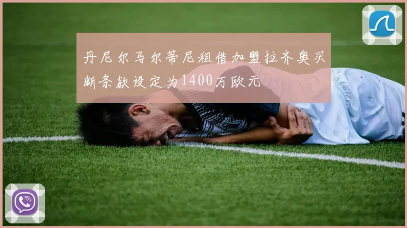 丹尼尔马尔蒂尼租借加盟拉齐奥买断条款设定为1400万欧元
